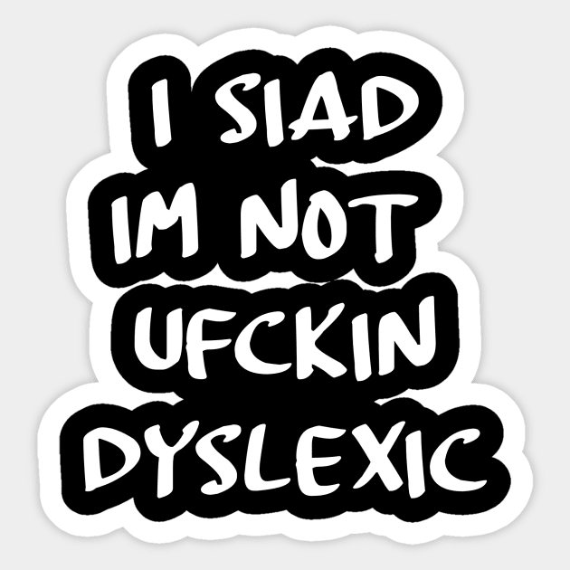 I siad im not ufckin dyslexic Sticker by Stiffmiddlefinger